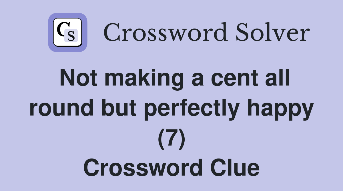 Not making a cent all round but perfectly happy (7) Crossword Clue